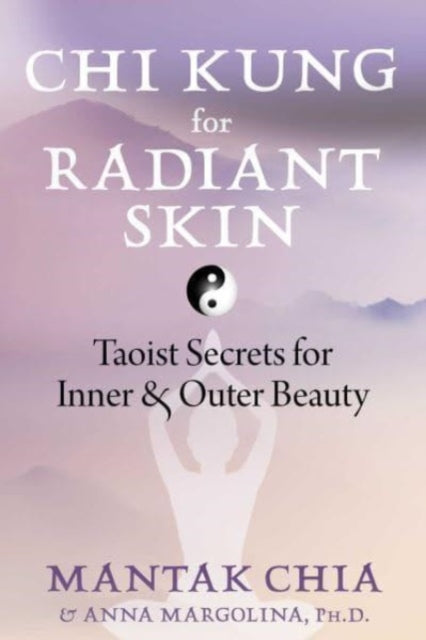 Chi Kung for Radiant Skin: Taoist Secrets for Inner and Outer Beauty