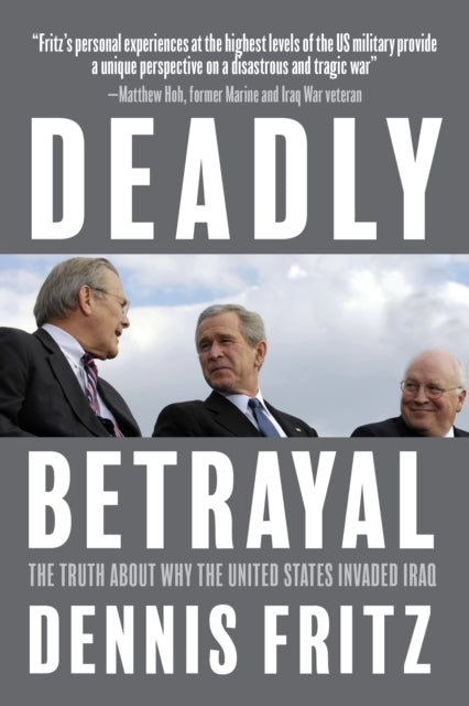 Deadly Betrayal: The Truth of Why We Invaded Iraq