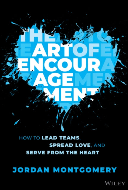 The Art of Encouragement: How to Lead Teams, Spread Love, and Serve from the Heart