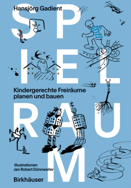 Spielraum: Kindergerechte Freiraume planen und bauen