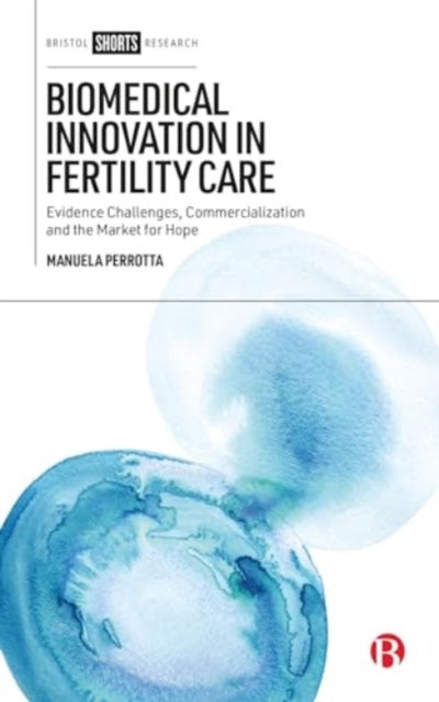 Biomedical Innovation in Fertility Care: Evidence Challenges, Commercialization, and the Market for Hope