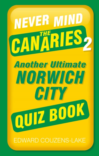 Never Mind the Canaries 2: Another Ultimate Norwich City Quiz Book