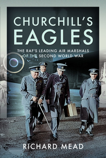Churchill's Eagles: The RAF's Leading Air Marshals of the Second World War