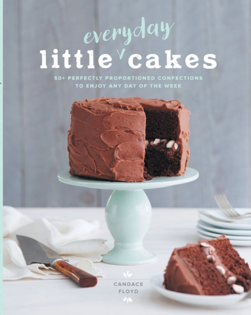 Little Everyday Cakes: 50+ Perfectly Proportioned Confections to Enjoy Any Day of the Week
