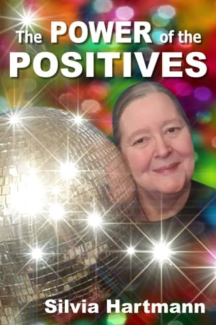 The Power Of The Positives: Beyond Positive Psychology, Positive Thinking & Positive Vibes