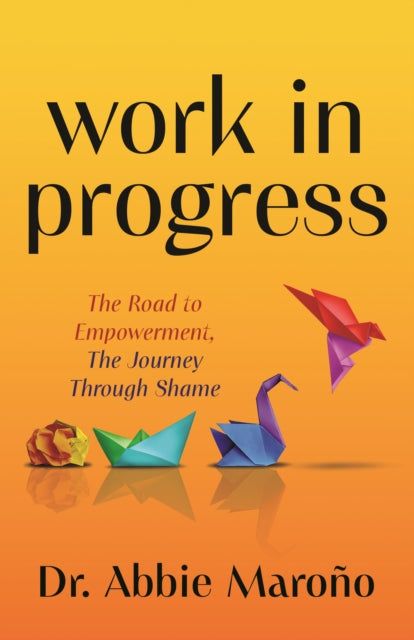 Work in Progress: The Road to Empowerment, The Journey Through Shame