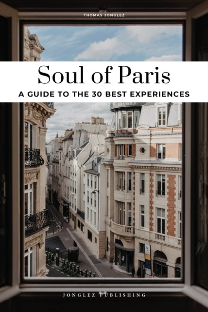 Soul of Paris Guide: 30 unforgettable experiences that capture the soul of Paris