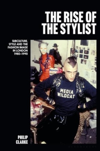 The Rise of the Stylist: Subculture, Style and the Fashion Image in London 1980β1990