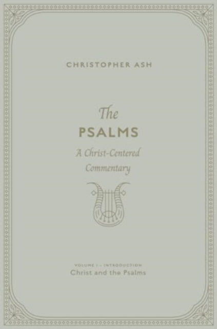 The Psalms: A Christ-Centered Commentary (Volume 1, Introduction: Christ and the Psalms)