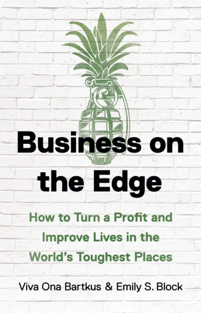 Business on the Edge: How to Turn a Profit and Improve Lives in the World’s Toughest Places