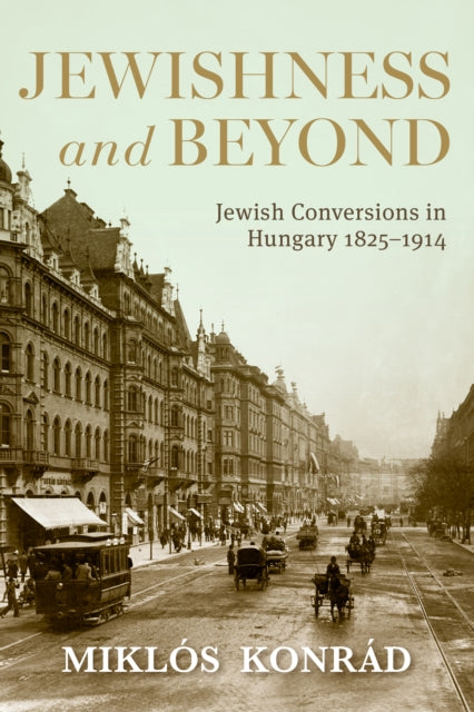 Jewishness and Beyond: Jewish Conversions in Hungary 1825β1914