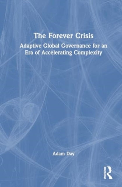 The Forever Crisis: Adaptive Global Governance for an Era of Accelerating Complexity