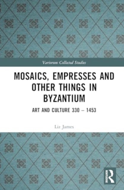 Mosaics, Empresses and Other Things in Byzantium: Art and Culture 330 – 1453