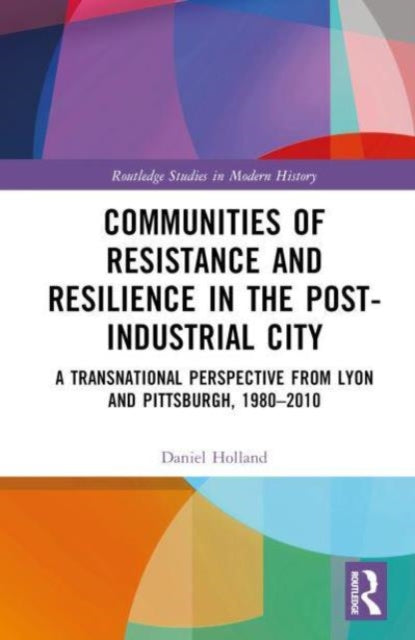 Communities of Resistance and Resilience in the Post-Industrial City: A Transnational Perspective from Lyon and Pittsburgh, 1980–2010
