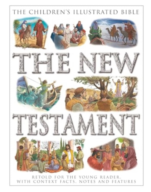The Children's Illustrated Bible: The New Testament: Retold for the young reader, with context facts, notes and features