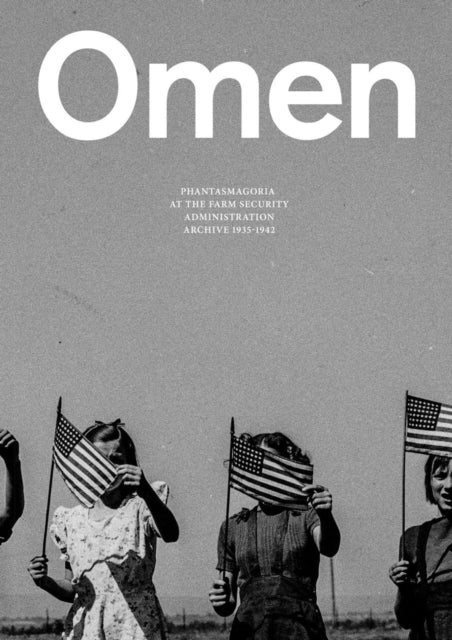 Omen: Phantasmagoria at the Farm Security Administration Archive: 1935-1942