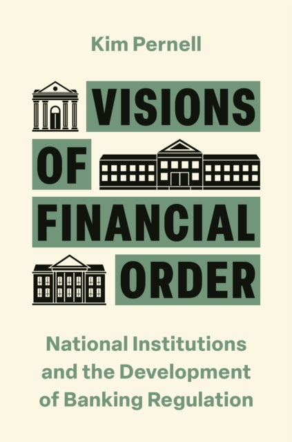 Visions of Financial Order: National Institutions and the Development of Banking Regulation