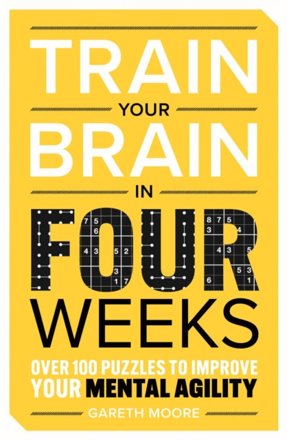 Train Your Brain in Four Weeks: Over 150 Puzzles to Improve Your Mental Agility