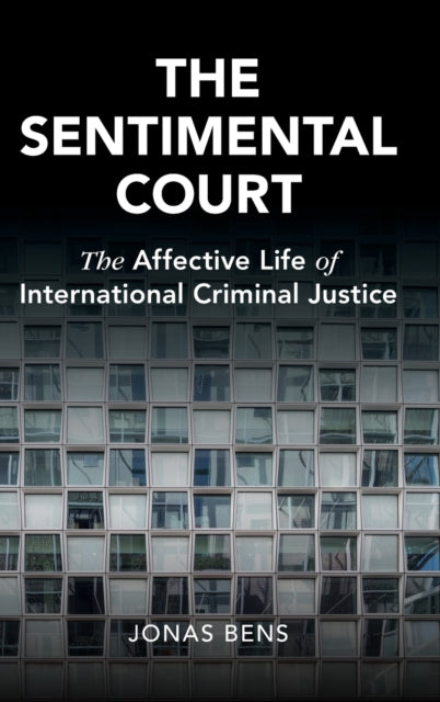 The Sentimental Court: The Affective Life of International Criminal Justice