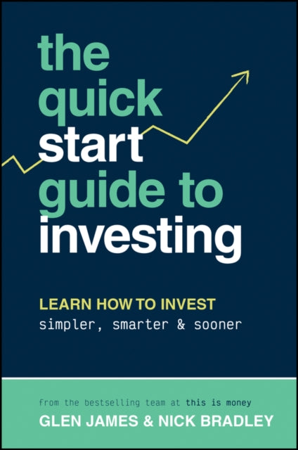 The Quick-Start Guide to Investing: Learn How to Invest Simpler, Smarter and Sooner