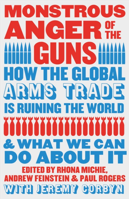 Monstrous Anger of the Guns: How the Global Arms Trade is Ruining the World and What We Can Do About It