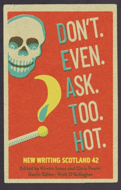 Don't. Even. Ask. Too. Hot.: New Writing Scotland 42