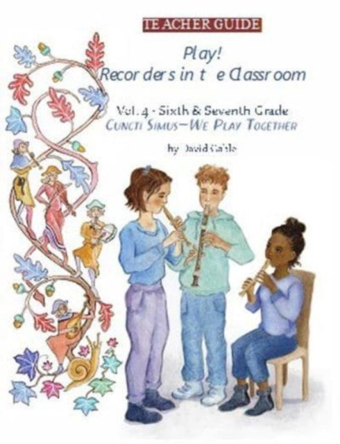 Play! Recorders in the Classroom: Volume 4: Sixth and Seventh Grade Teacher's Edition