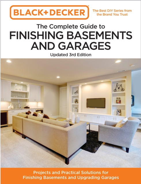Black and Decker The Complete Guide to Finishing Basements and Garages Updated 3rd Edition: Projects and Practical Solutions for Finishing Basements and Upgrading Garages