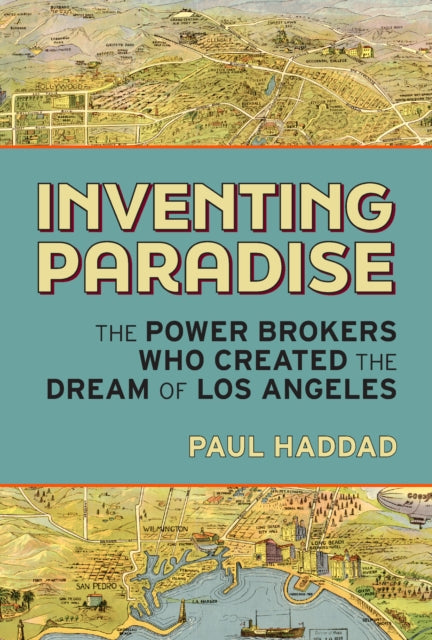 Inventing Paradise: The Power Brokers Who Created, Bought, and Sold the Dream of Los Angeles