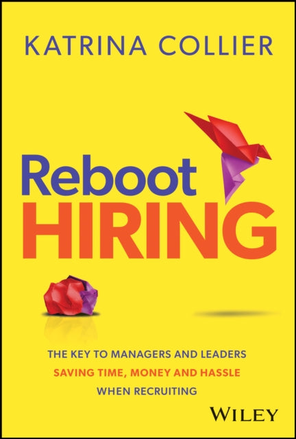 Reboot Hiring: The Key To Managers and Leaders Saving Time, Money and Hassle When Recruiting