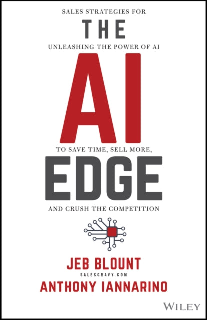 The AI Edge: Sales Strategies for Unleashing the Power of AI to Save Time, Sell More, and Crush the Competition