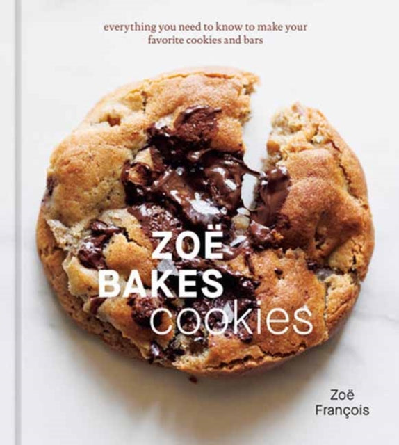 Zoe Bakes Cookies: Everything You Need to Know to Make Your Favorite Cookies and Bars