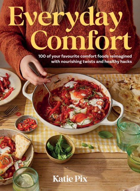Everyday Comfort: 100 Balanced and Healthier Versions of All Your Favourite Comfort Food