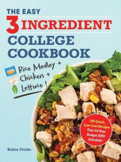 The Easy Three-Ingredient College Cookbook: 100 Quick, Low-Cost Recipes That Fit Your Budget AND Schedule!