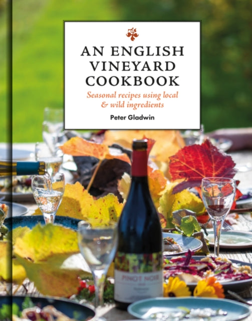 An English Vineyard Cookbook: Seasons, Recipes, Wines & Art