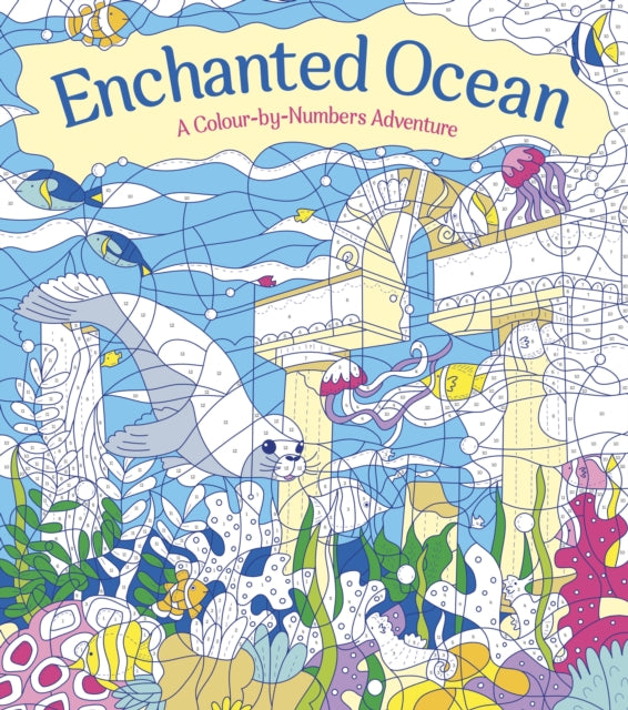 Enchanted Ocean: A Colour-by-Numbers Adventure: Includes 45 Artworks To Colour