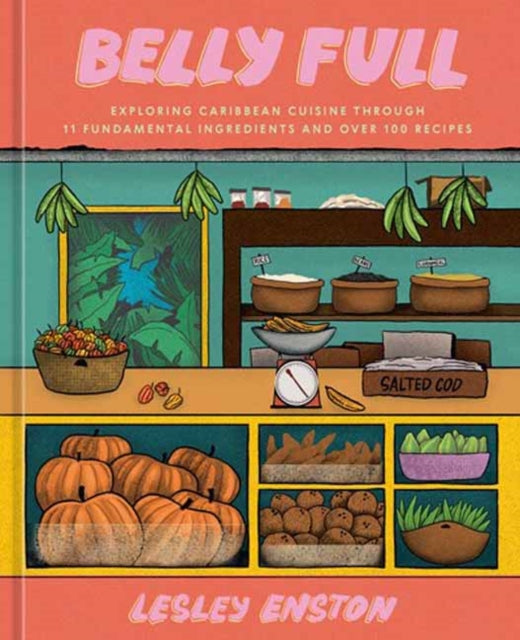 Belly Full: Exploring Caribbean Cuisine through 11 Fundamental Ingredients and over 100 Recipes