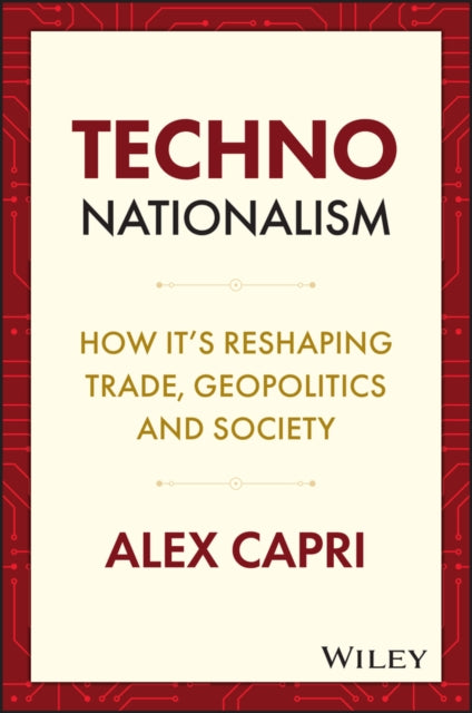 TECHNO-Nationalism: How It's Reshaping Trade, Geopolitics and Society