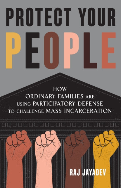 Protect Your People: How Ordinary Families Are Using Participatory Defense to Challenge Mass Incarceration