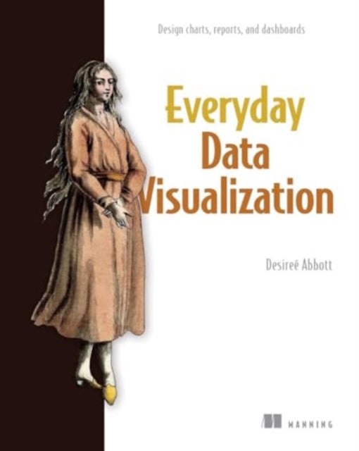 Everyday Data Visualization: Design effective charts and dashboards