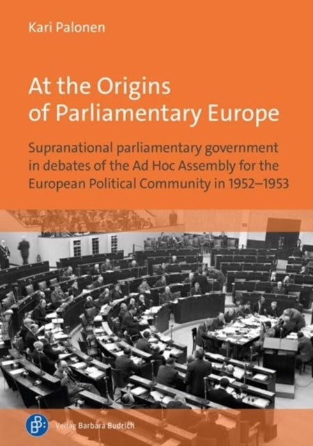 At the Origins of Parliamentary Europe: Supranational parliamentary government in debates of the Ad Hoc Assembly for the European Political Community in 1952β1953
