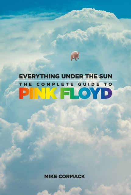 Everything Under the Sun: The Complete Guide to Pink Floyd