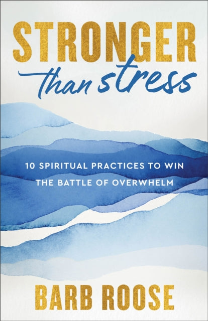 Stronger than Stress: 10 Spiritual Practices to Win the Battle of Overwhelm