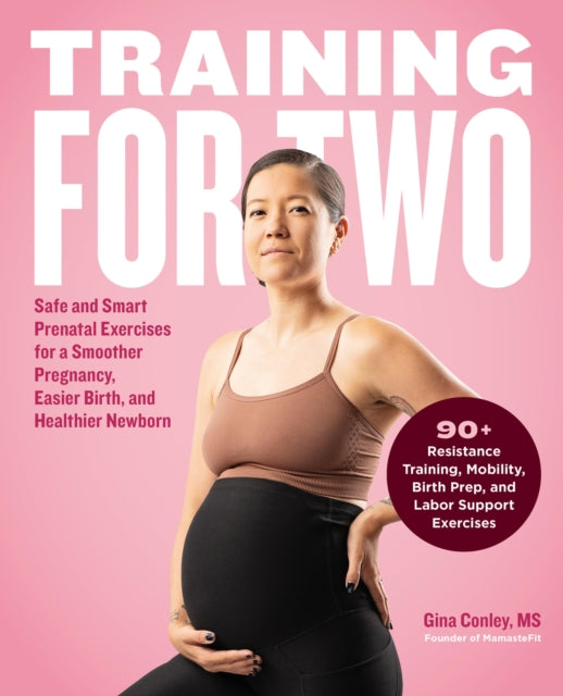 Training for Two: Safe and Smart Prenatal Exercises for a Smoother Pregnancy, Easier Birth, and Healthier Newborn - 90+ Resistance Training, Mobility, Birth Prep, and Labor Support Exercises