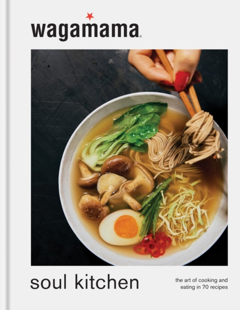 wagamama Soul Kitchen: The Art of Cooking and Eating, the brand new book for 2024