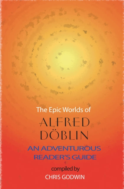 The The Epic Worlds of Alfred Doblin: An Adventurous Reader's Guide