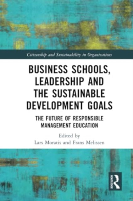 Business Schools, Leadership and the Sustainable Development Goals: The Future of Responsible Management Education