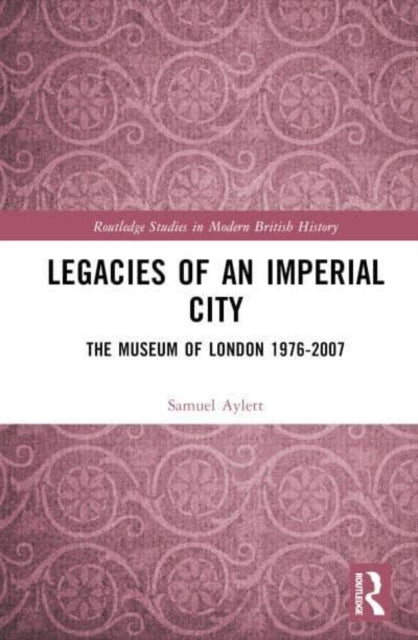 Legacies of an Imperial City: The Museum of London 1976-2007