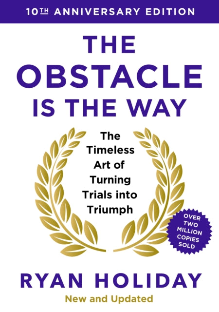 The Obstacle is the Way: 10th Anniversary Edition: The Timeless Art of Turning Trials into Triumph