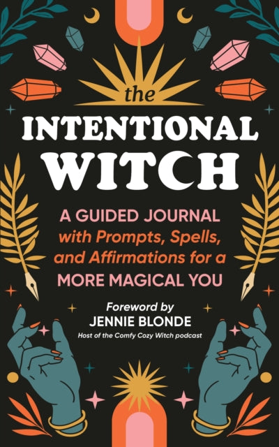 The Intentional Witch: A Guided Journal with Prompts, Spells, and Affirmations for a More Magical You